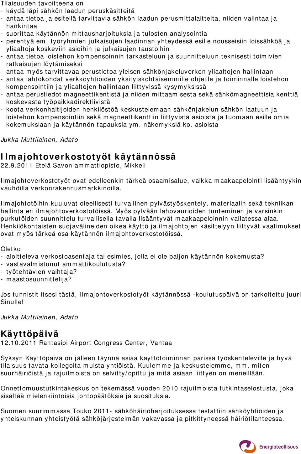 työryhmien julkaisujen laadinnan yhteydessä esille nousseisiin loissähköä ja yliaaltoja koskeviin asioihin ja julkaisujen taustoihin - antaa tietoa loistehon kompensoinnin tarkasteluun ja