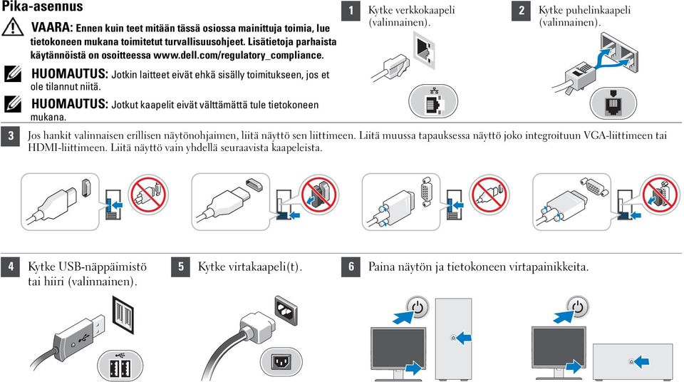 HUOMAUTUS: Jotkut kaapelit eivät välttämättä tule tietokoneen mukana. 3 Jos hankit valinnaisen erillisen näytönohjaimen, liitä näyttö sen liittimeen.