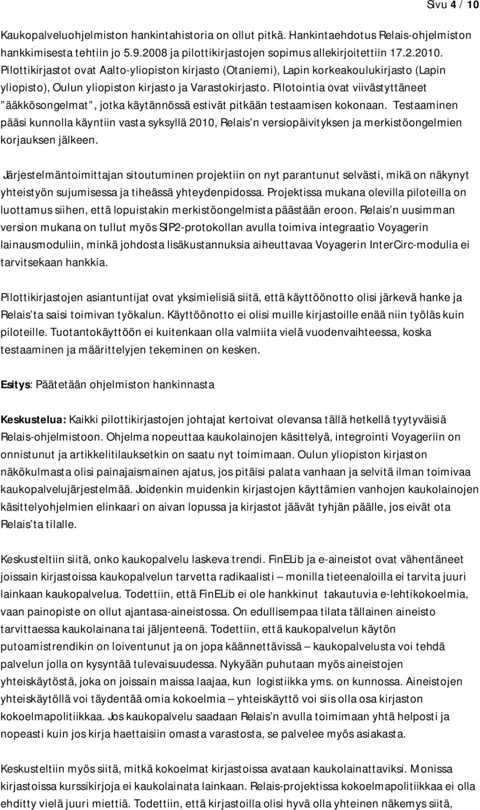 Pilotointia ovat viivästyttäneet ääkkösongelmat, jotka käytännössä estivät pitkään testaamisen kokonaan.