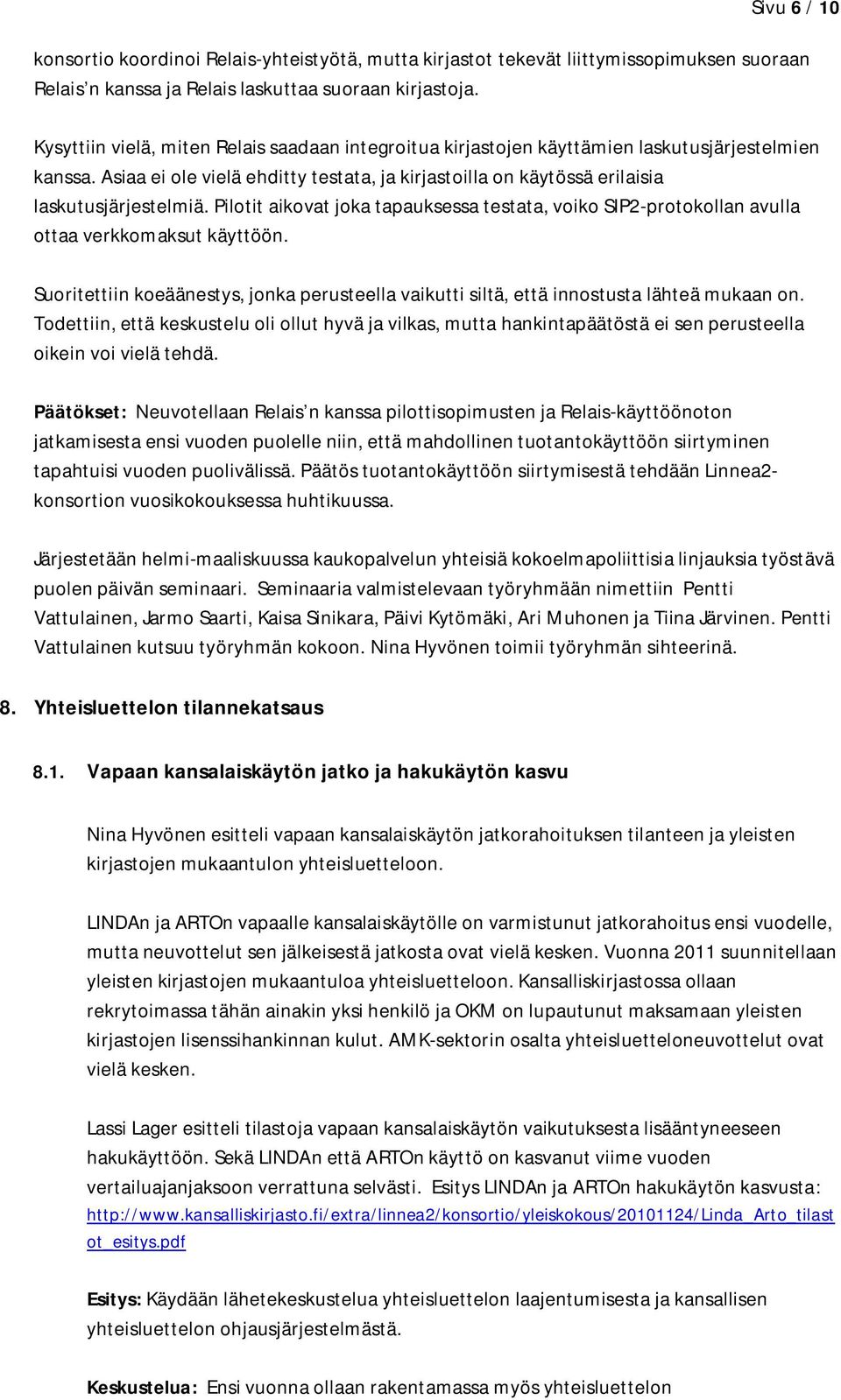 Pilotit aikovat joka tapauksessa testata, voiko SIP2-protokollan avulla ottaa verkkomaksut käyttöön. Suoritettiin koeäänestys, jonka perusteella vaikutti siltä, että innostusta lähteä mukaan on.