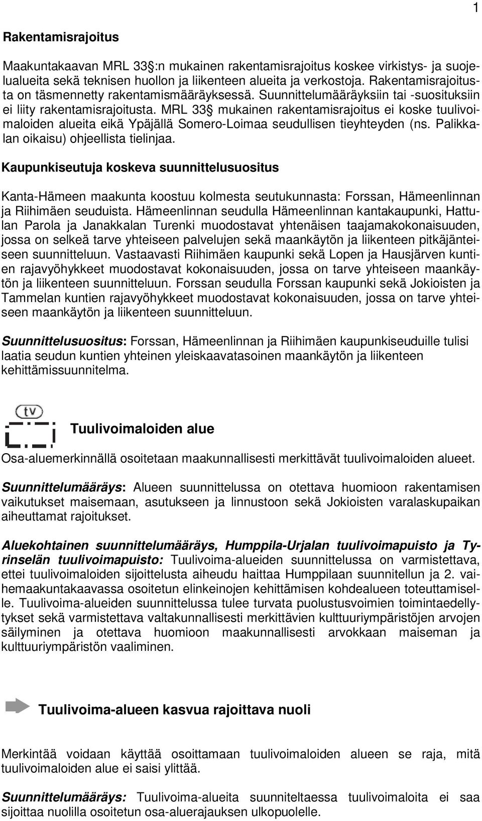 MRL 33 mukainen rakentamisrajoitus ei koske tuulivoimaloiden alueita eikä Ypäjällä Somero-Loimaa seudullisen tieyhteyden (ns. Palikkalan oikaisu) ohjeellista tielinjaa.