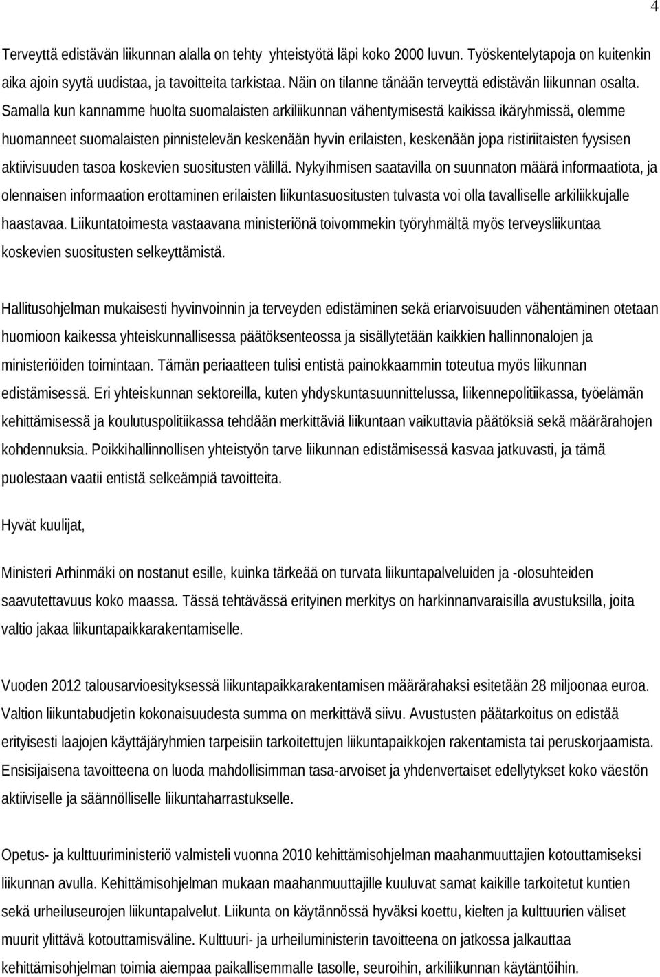 Samalla kun kannamme huolta suomalaisten arkiliikunnan vähentymisestä kaikissa ikäryhmissä, olemme huomanneet suomalaisten pinnistelevän keskenään hyvin erilaisten, keskenään jopa ristiriitaisten