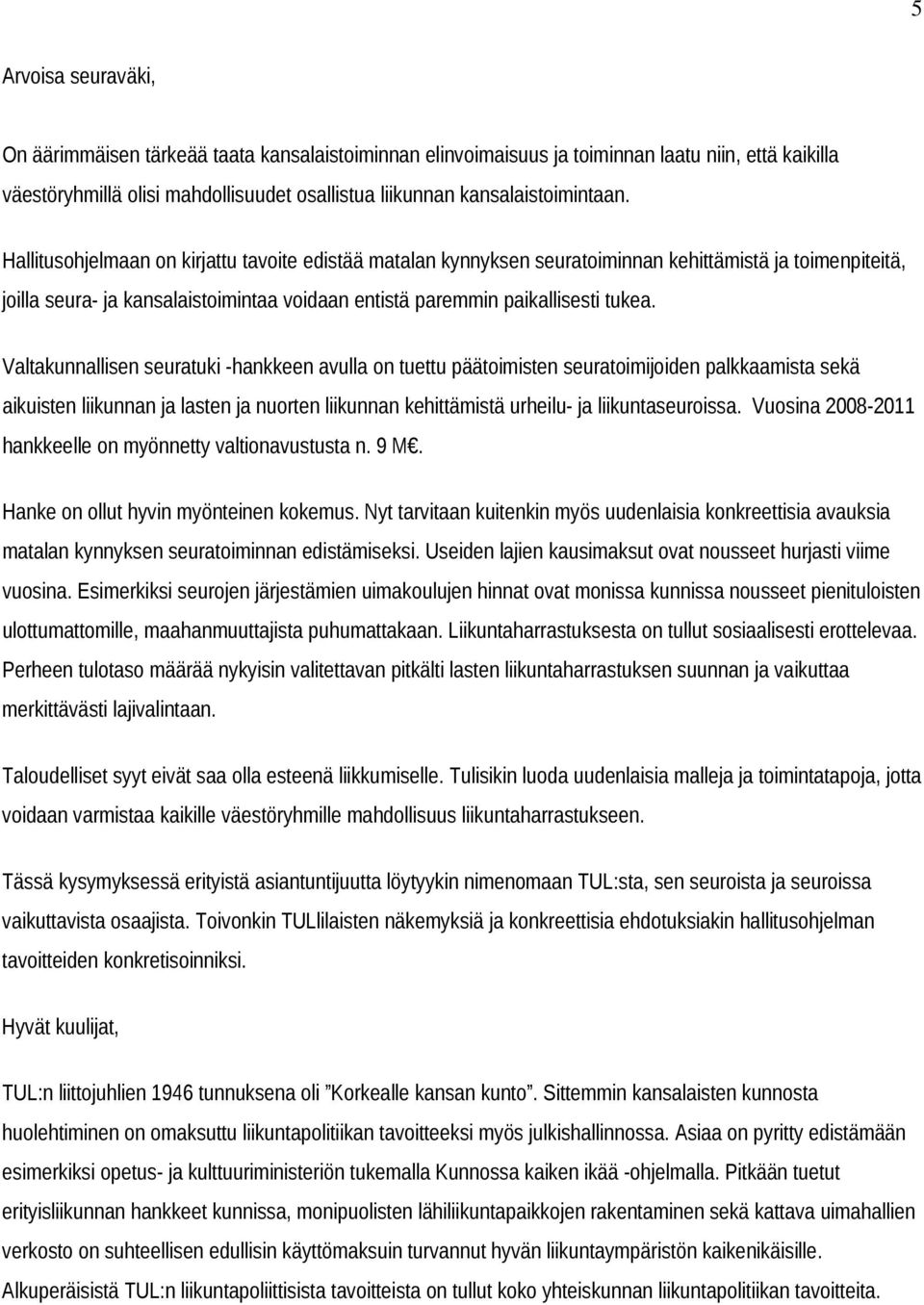 Valtakunnallisen seuratuki -hankkeen avulla on tuettu päätoimisten seuratoimijoiden palkkaamista sekä aikuisten liikunnan ja lasten ja nuorten liikunnan kehittämistä urheilu- ja liikuntaseuroissa.