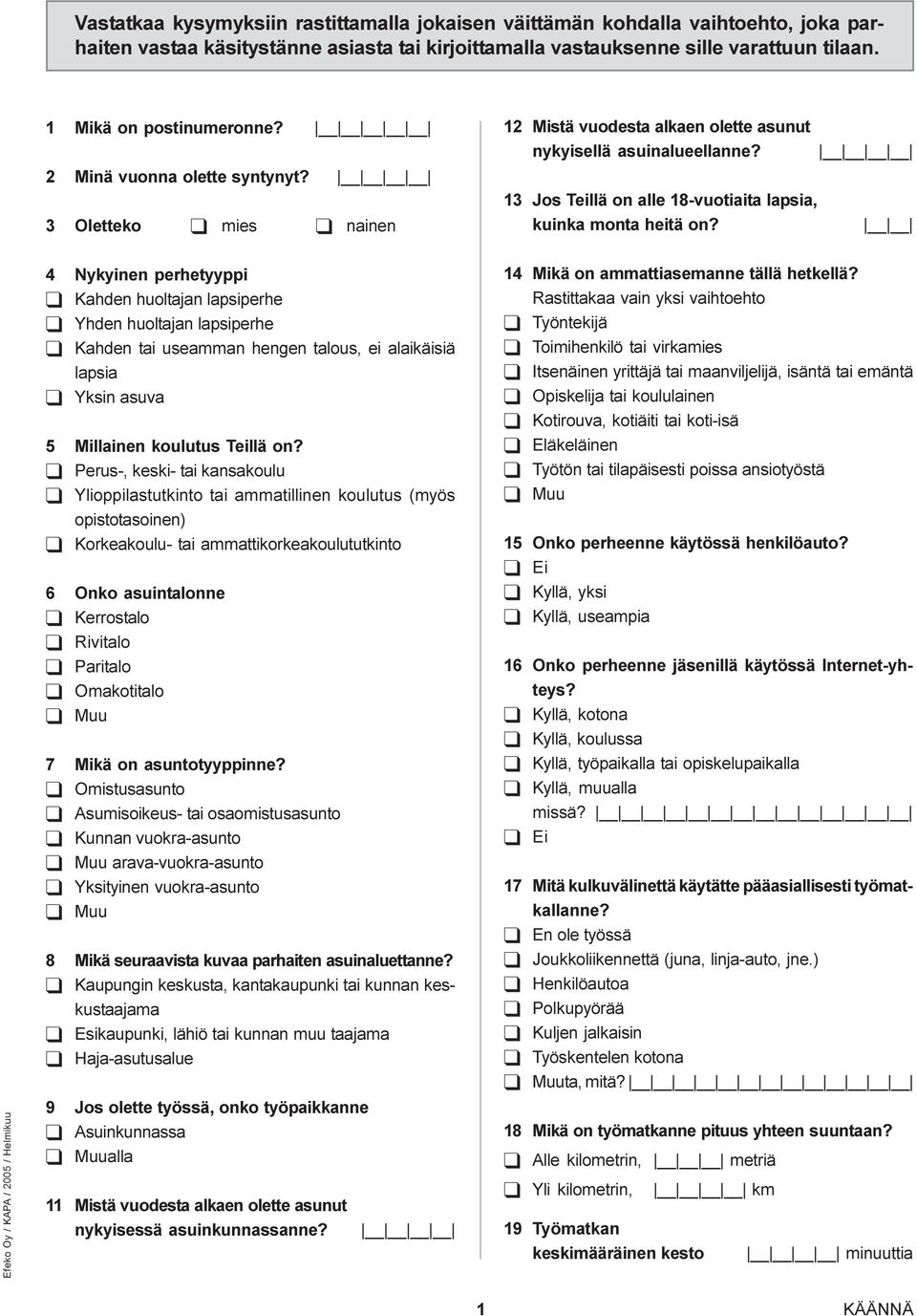 Efeko Oy / KAPA / 2005 / Helmikuu 4 Nykyinen perhetyyppi q Kahden huoltajan lapsiperhe q Yhden huoltajan lapsiperhe q Kahden tai useamman hengen talous, ei alaikäisiä lapsia q Yksin asuva 5 Millainen