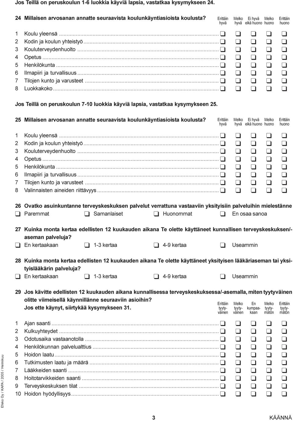 .. q q q q q 5 Henkilökunta... q q q q q 6 Ilmapiiri ja turvallisuus... q q q q q 7 Tilojen kunto ja varusteet... q q q q q 8 Luokkakoko.