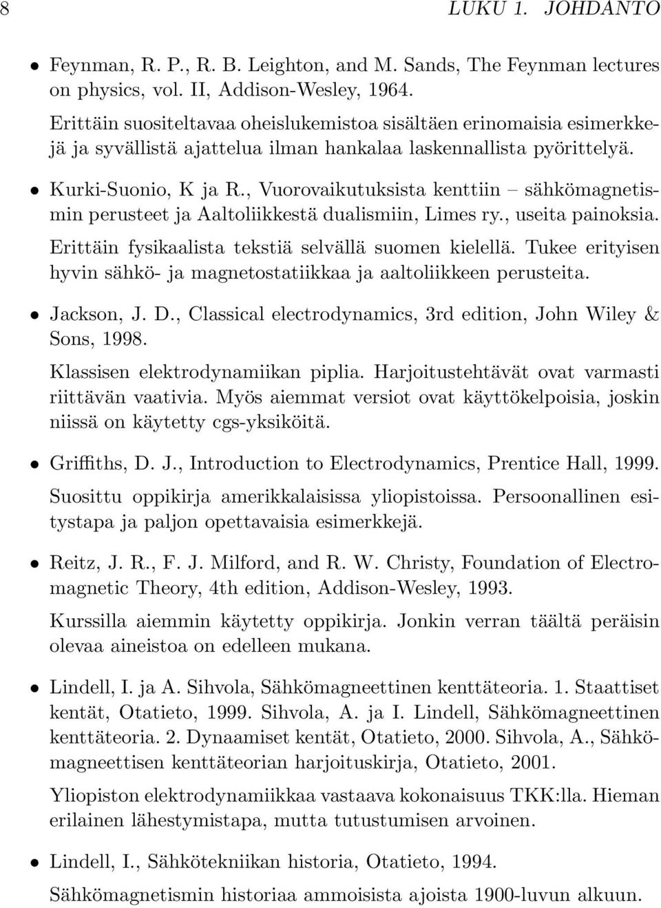 , Vuorovaikutuksista kenttiin sähkömagnetismin perusteet ja Aaltoliikkestä dualismiin, Limes ry., useita painoksia. Erittäin fysikaalista tekstiä selvällä suomen kielellä.