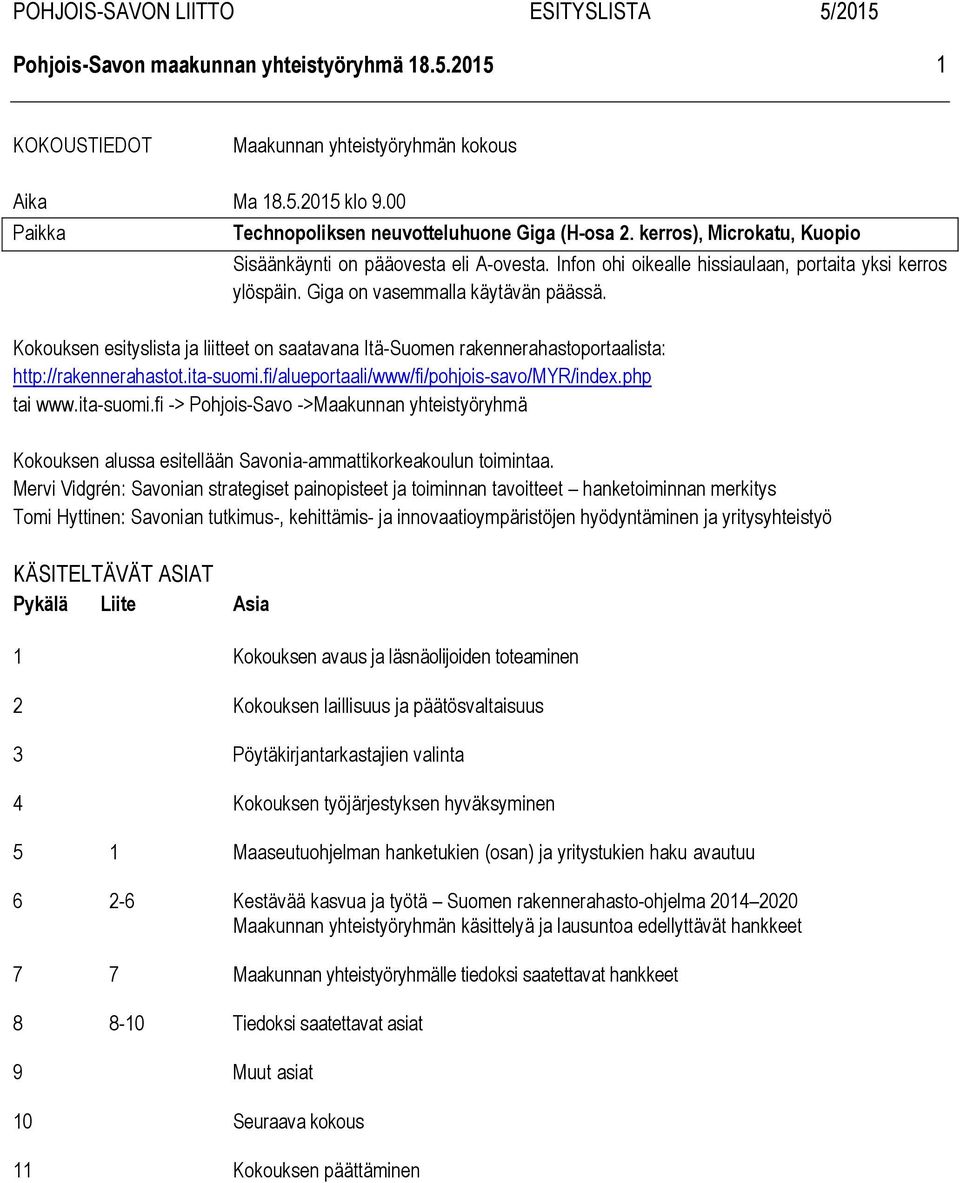 Kokouksen esityslista ja liitteet on saatavana Itä-Suomen rakennerahastoportaalista: http://rakennerahastot.ita-suomi.