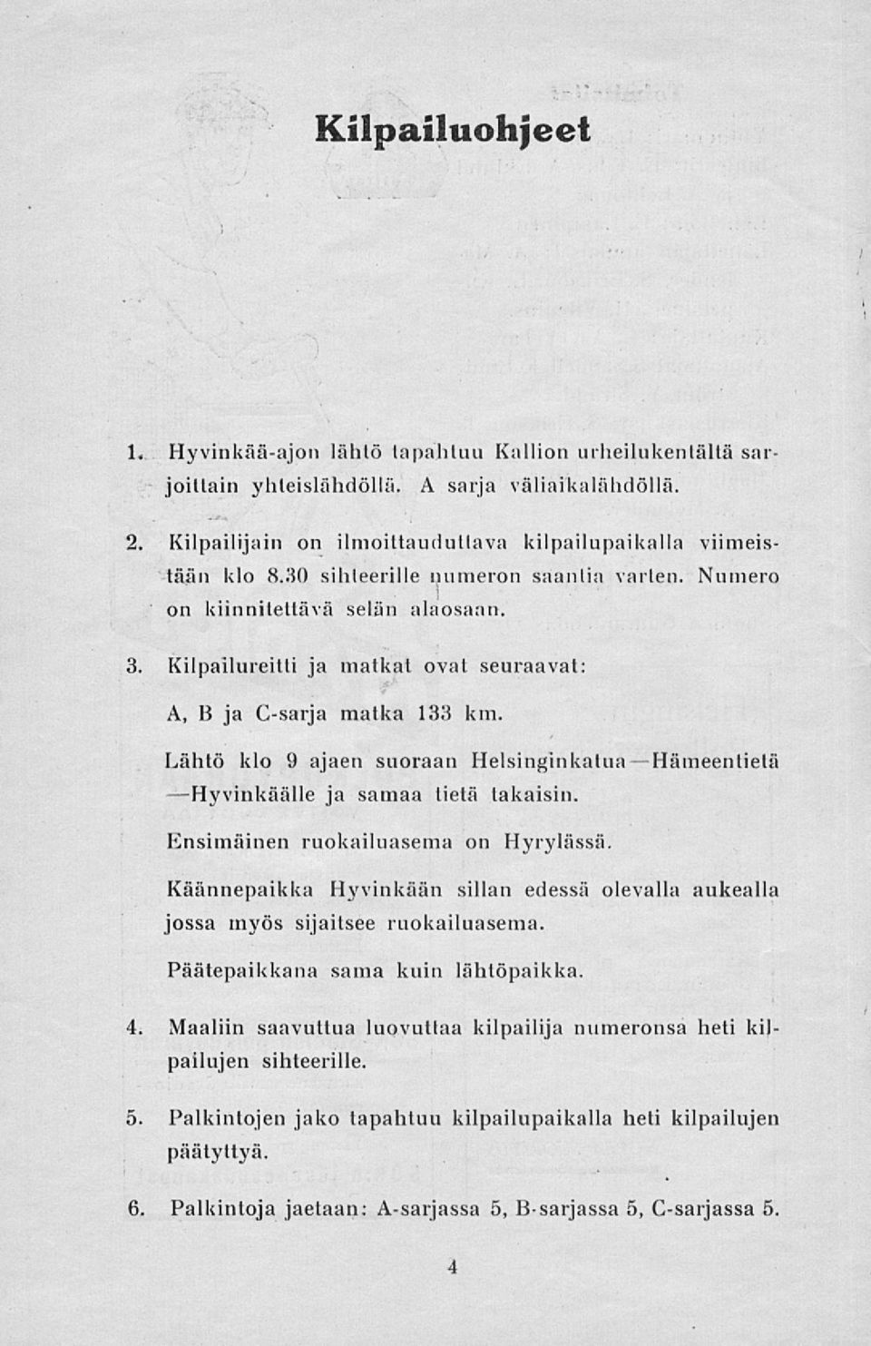 Lähtö klo 9 ajaen suoraan Helsinginkatua Hämeentietä Hyvinkäälle ja samaa tietä takaisin. Ensimäinen ruokailuasema on Hyrylässä.