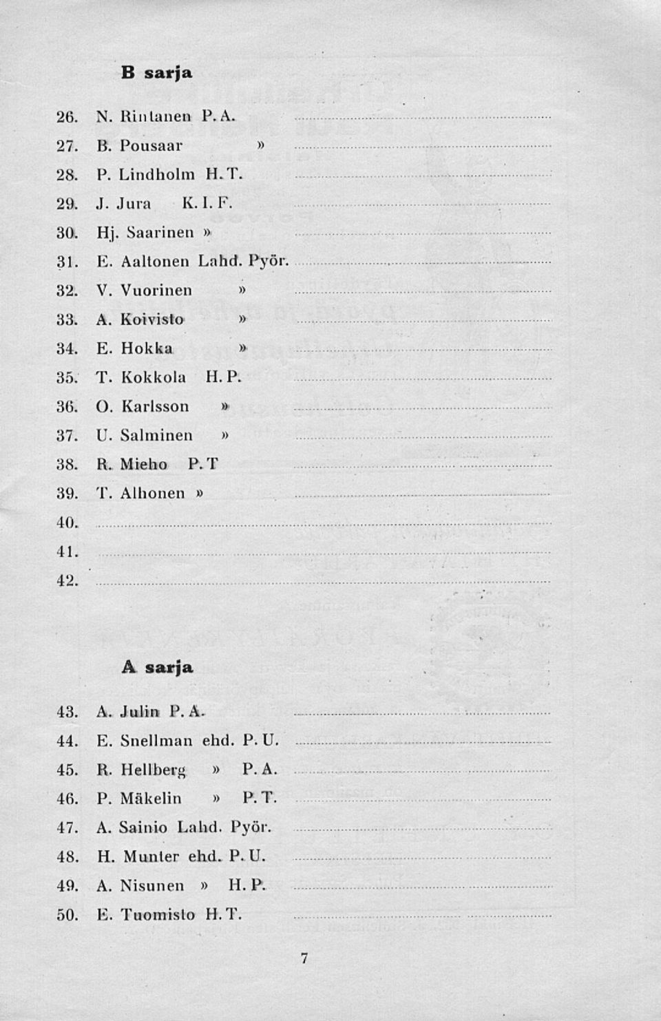 Salminen 38. R. Mieho P.T 39. T. Alhonen 40. 41. 42. A sarja 43. A. Julin P. A. 44. E. Snellman ehd. P. U. 45. R. Hellberg P.