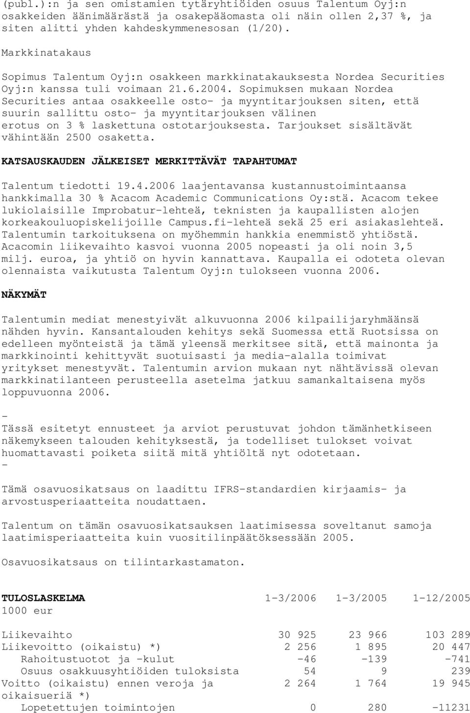 Sopimuksen mukaan Nordea Securities antaa osakkeelle osto- ja myyntitarjouksen siten, että suurin sallittu osto- ja myyntitarjouksen välinen erotus on 3 % laskettuna ostotarjouksesta.
