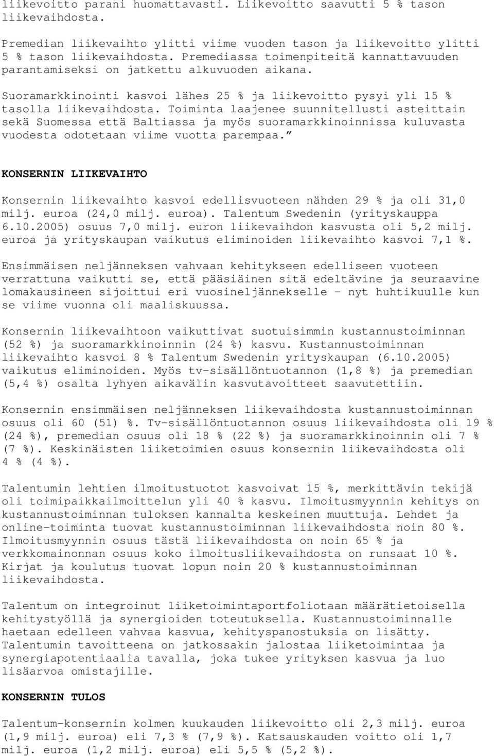 Toiminta laajenee suunnitellusti asteittain sekä Suomessa että Baltiassa ja myös suoramarkkinoinnissa kuluvasta vuodesta odotetaan viime vuotta parempaa.
