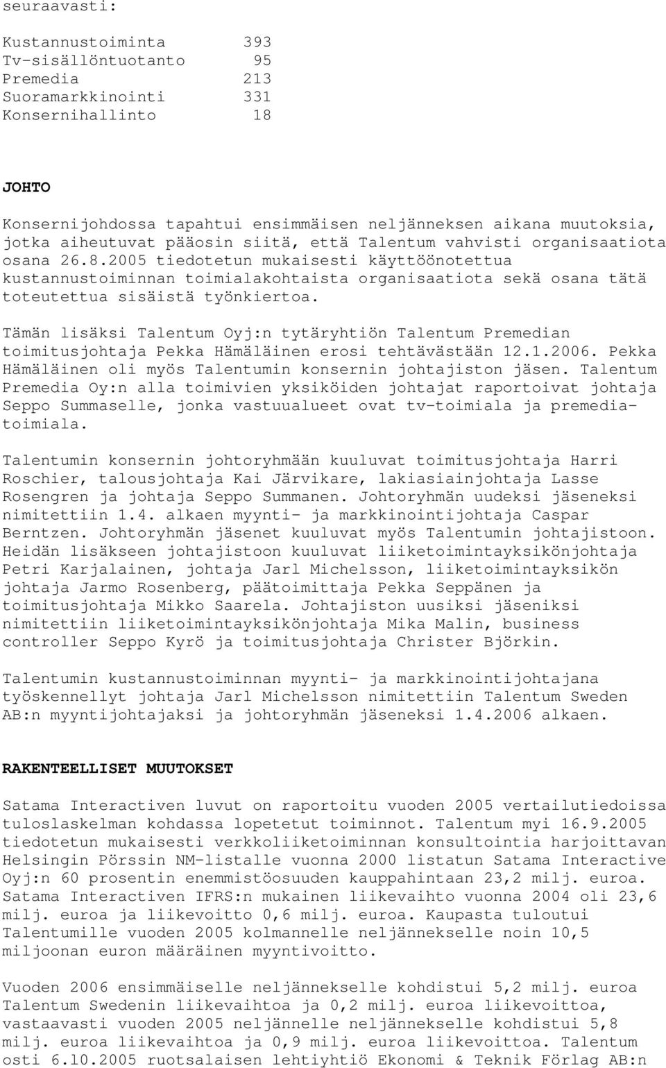 2005 tiedotetun mukaisesti käyttöönotettua kustannustoiminnan toimialakohtaista organisaatiota sekä osana tätä toteutettua sisäistä työnkiertoa.