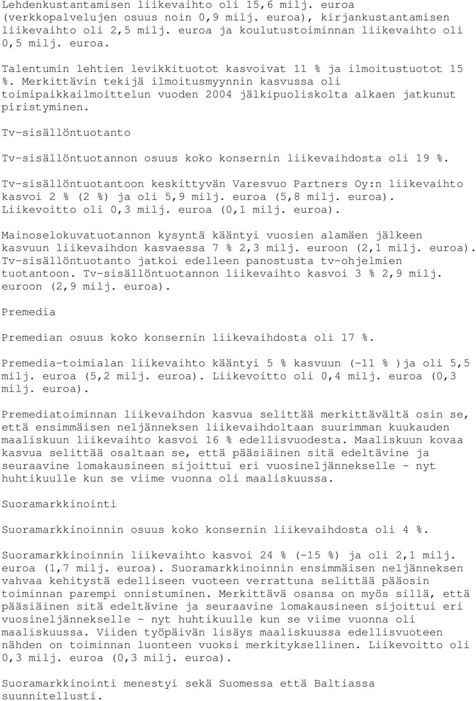 Merkittävin tekijä ilmoitusmyynnin kasvussa oli toimipaikkailmoittelun vuoden 2004 jälkipuoliskolta alkaen jatkunut piristyminen.