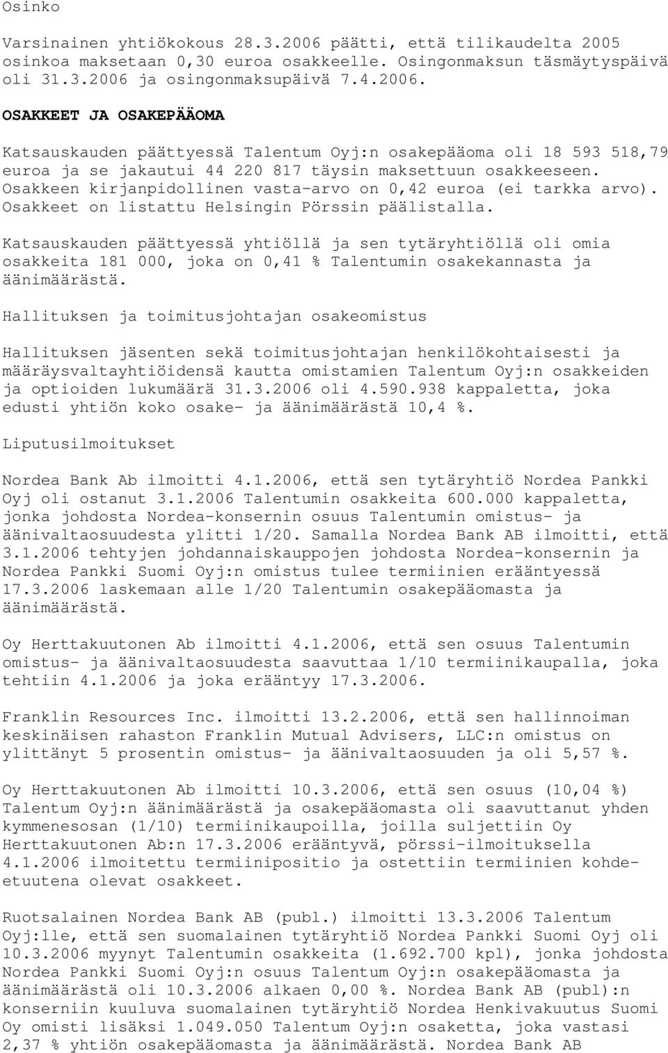 Katsauskauden päättyessä yhtiöllä ja sen tytäryhtiöllä oli omia osakkeita 181 000, joka on 0,41 % Talentumin osakekannasta ja äänimäärästä.