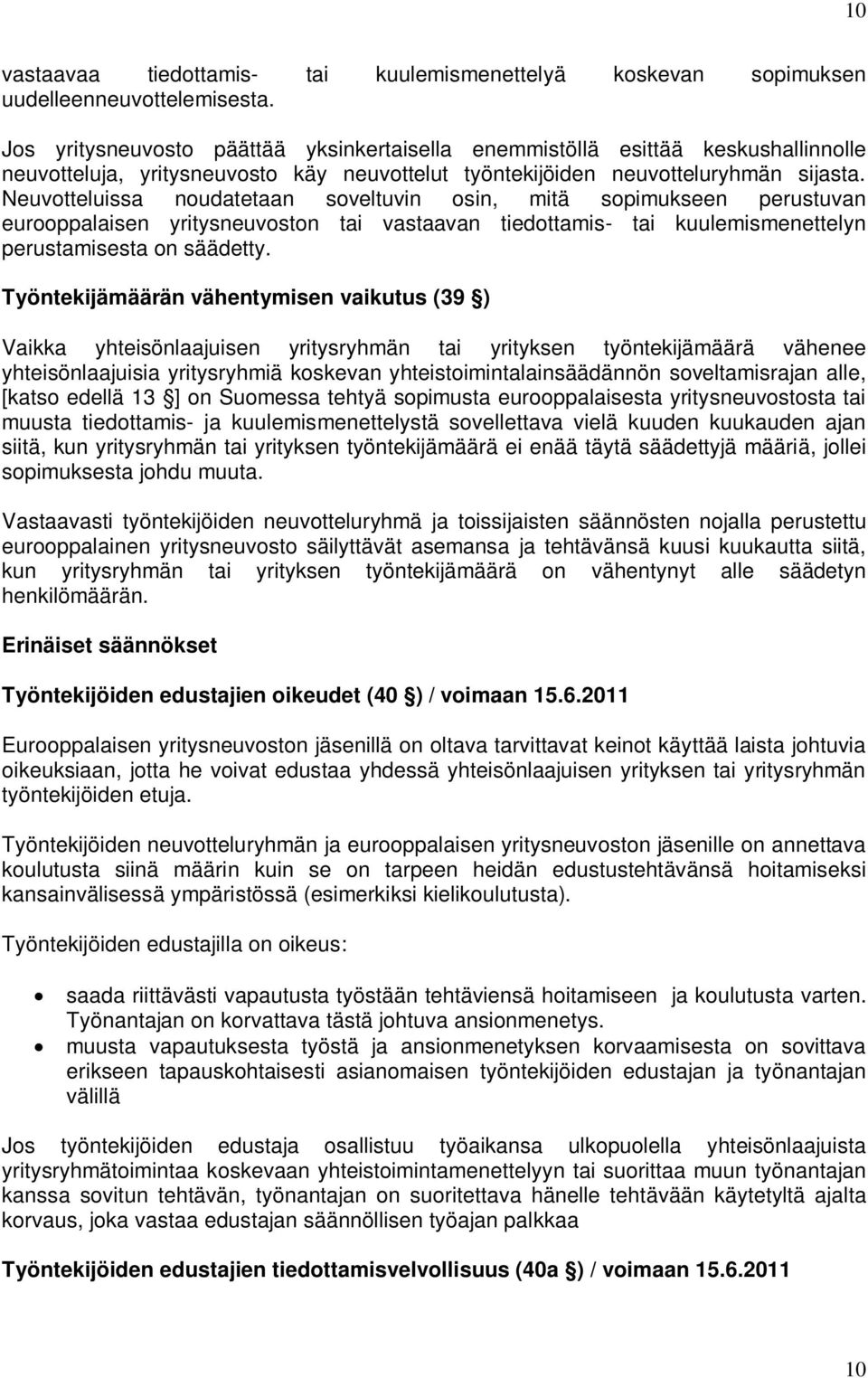 Neuvotteluissa noudatetaan soveltuvin osin, mitä sopimukseen perustuvan eurooppalaisen yritysneuvoston tai vastaavan tiedottamis- tai kuulemismenettelyn perustamisesta on säädetty.