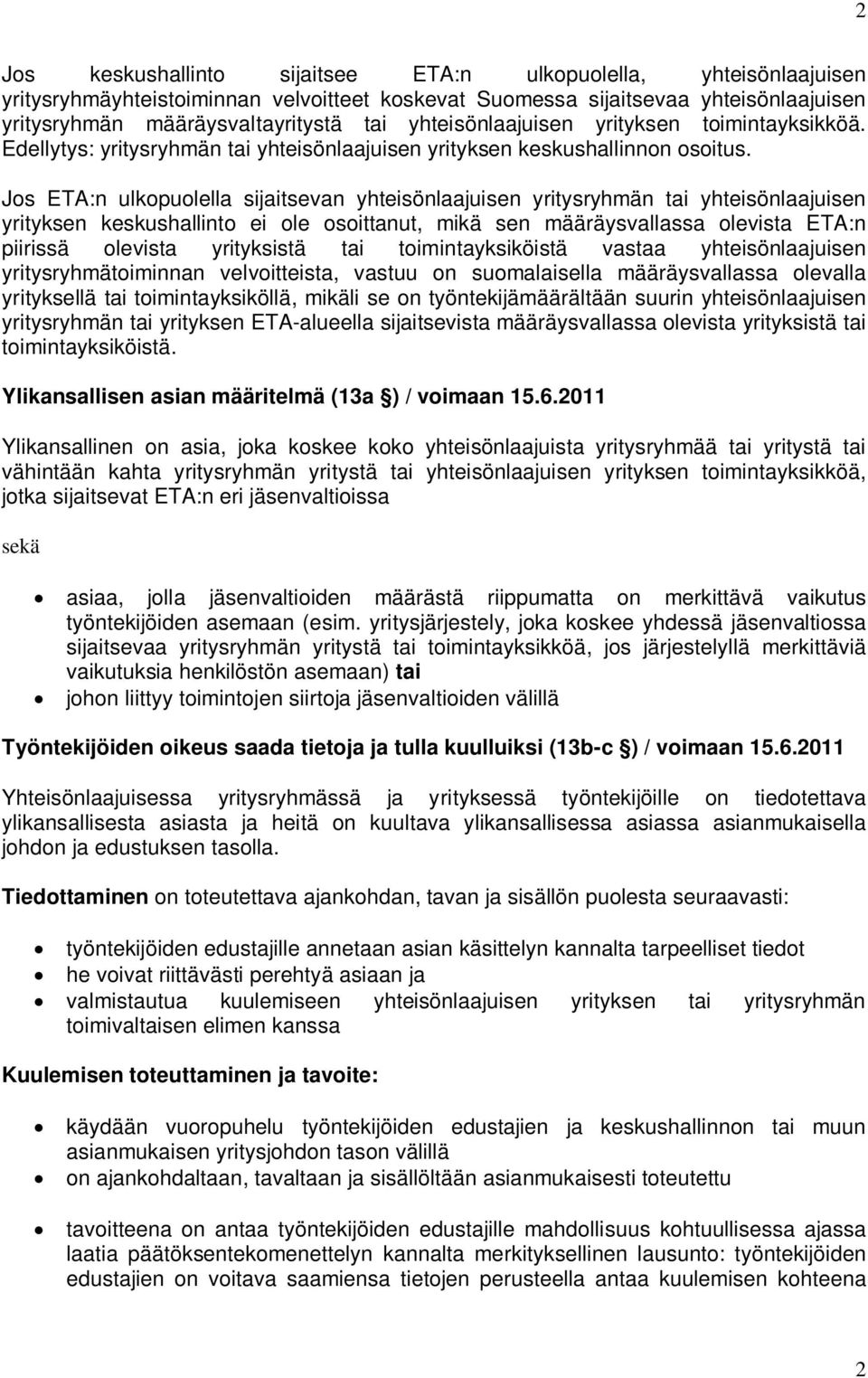 Jos ETA:n ulkopuolella sijaitsevan yhteisönlaajuisen yritysryhmän tai yhteisönlaajuisen yrityksen keskushallinto ei ole osoittanut, mikä sen määräysvallassa olevista ETA:n piirissä olevista