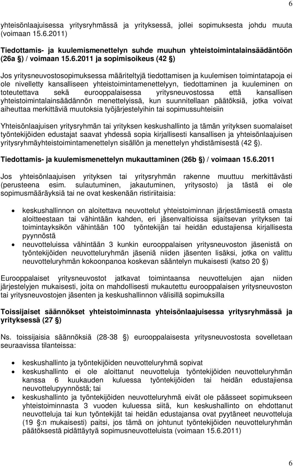 kuuleminen on toteutettava sekä eurooppalaisessa yritysneuvostossa että kansallisen yhteistoimintalainsäädännön menettelyissä, kun suunnitellaan päätöksiä, jotka voivat aiheuttaa merkittäviä