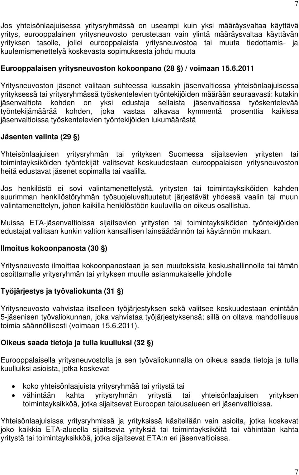 2011 Yritysneuvoston jäsenet valitaan suhteessa kussakin jäsenvaltiossa yhteisönlaajuisessa yrityksessä tai yritysryhmässä työskentelevien työntekijöiden määrään seuraavasti: kutakin jäsenvaltiota