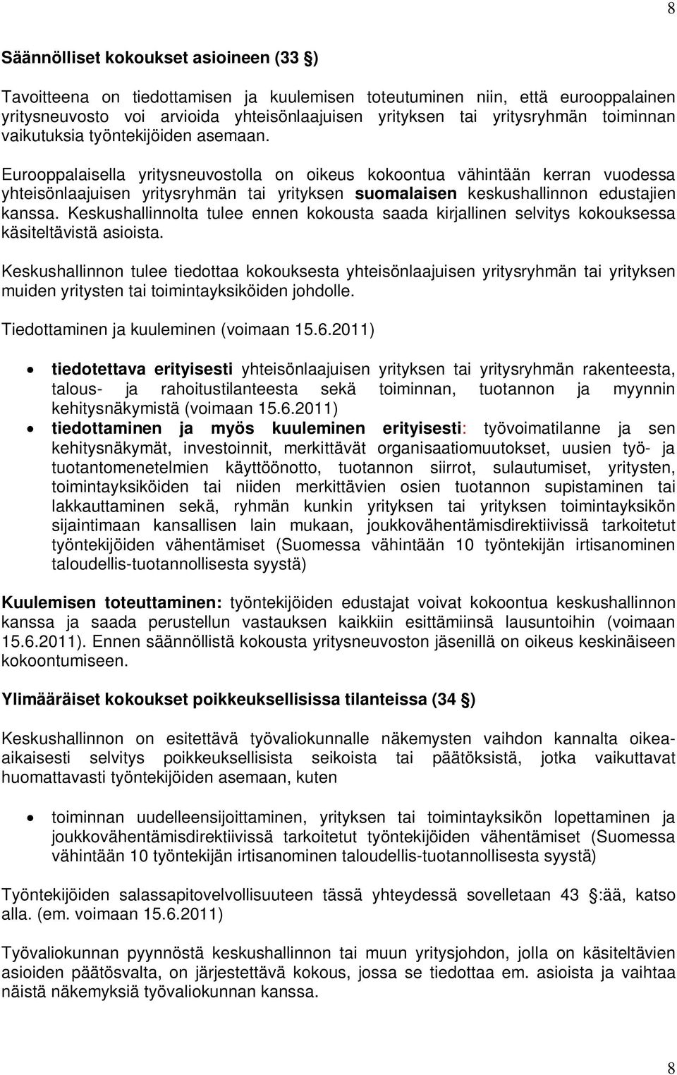 Eurooppalaisella yritysneuvostolla on oikeus kokoontua vähintään kerran vuodessa yhteisönlaajuisen yritysryhmän tai yrityksen suomalaisen keskushallinnon edustajien kanssa.