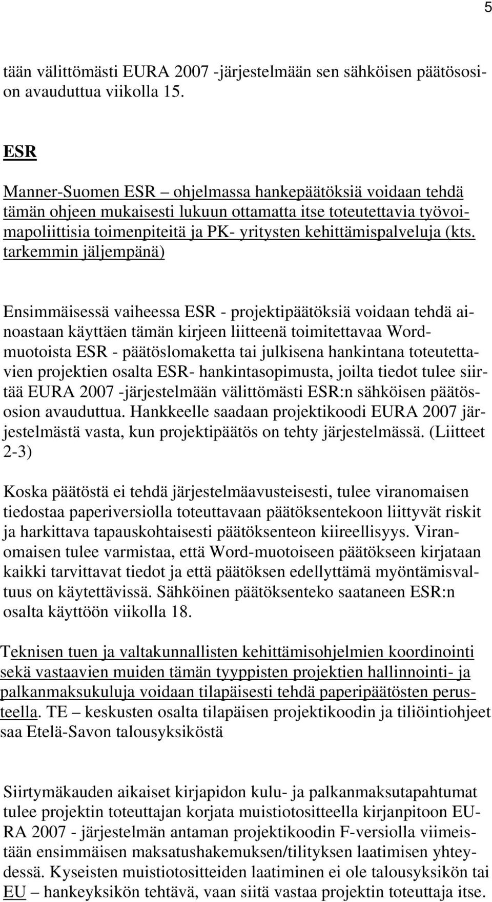 tarkemmin jäljempänä) Ensimmäisessä vaiheessa ESR - projektipäätöksiä voidaan tehdä ainoastaan käyttäen tämän kirjeen liitteenä toimitettavaa Wordmuotoista ESR - päätöslomaketta tai julkisena