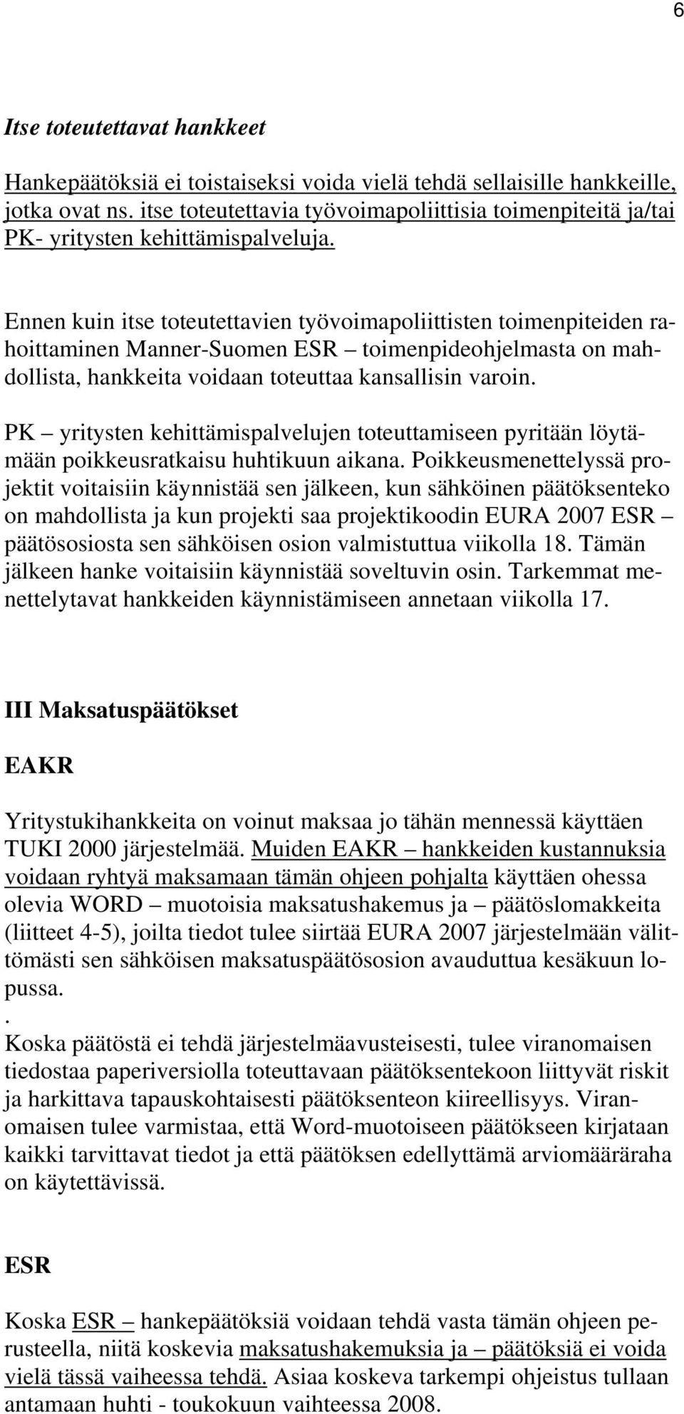 Ennen kuin itse toteutettavien työvoimapoliittisten toimenpiteiden rahoittaminen Manner-Suomen ESR toimenpideohjelmasta on mahdollista, hankkeita voidaan toteuttaa kansallisin varoin.