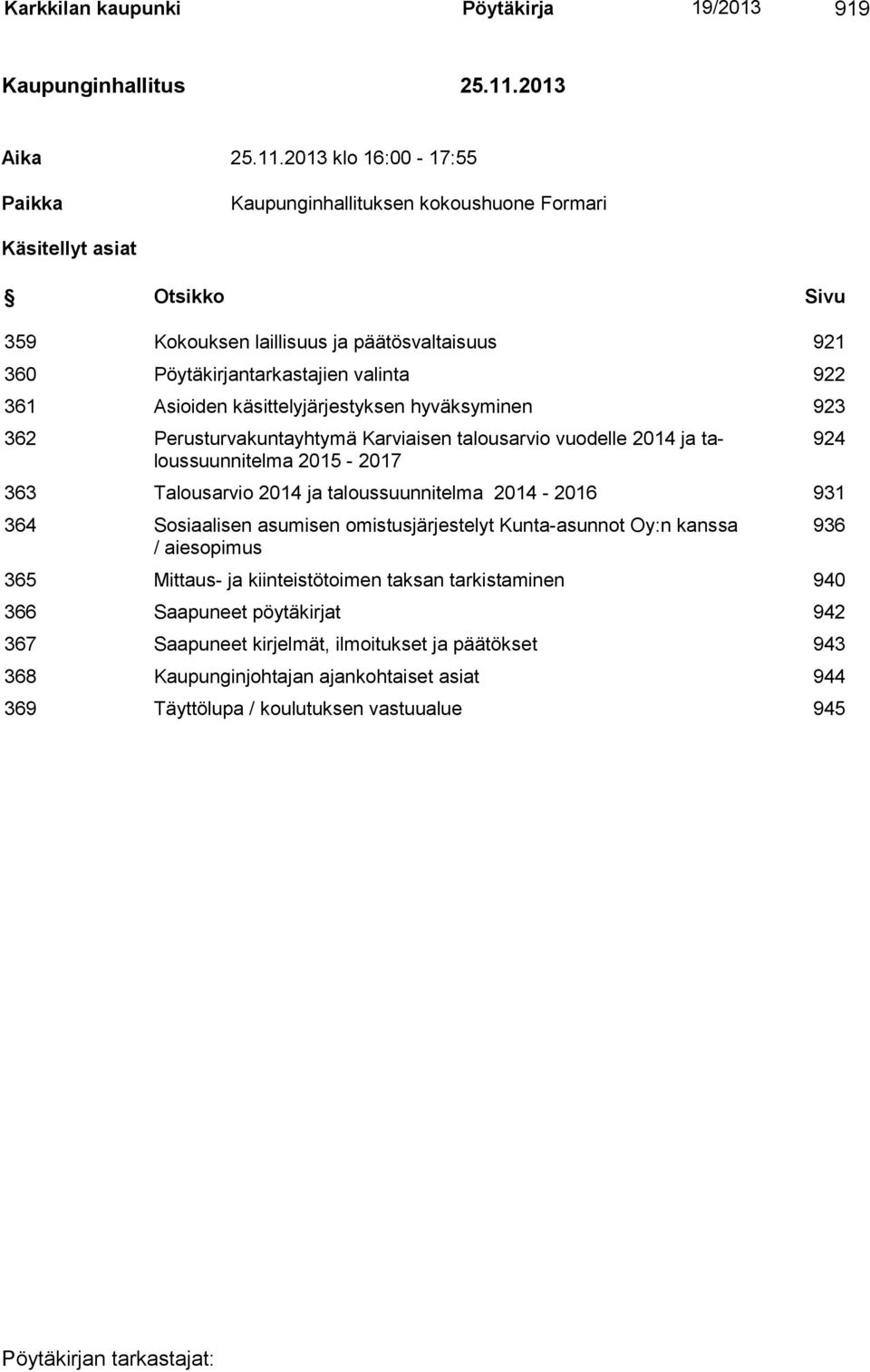 2013 klo 16:00-17:55 Paikka Kaupunginhallituksen kokoushuone Formari Käsitellyt asiat Otsikko Sivu 359 Kokouksen laillisuus ja päätösvaltaisuus 921 360 Pöytäkirjantarkastajien valinta 922 361