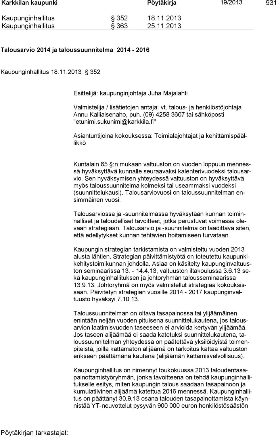 fi" Asiantuntijoina kokouksessa: Toimialajohtajat ja kehittämispäällikkö Kuntalain 65 :n mukaan valtuuston on vuoden loppuun mennessä hyväksyttävä kunnalle seuraavaksi kalenterivuodeksi talousarvio.