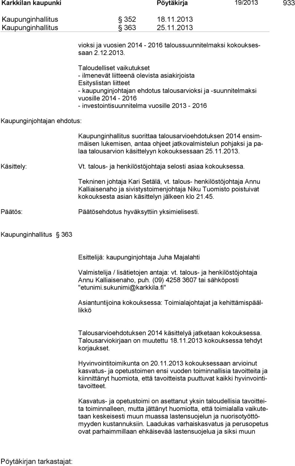 Taloudelliset vaikutukset - ilmenevät liitteenä olevista asiakirjoista Esityslistan liitteet - kaupunginjohtajan ehdotus talousarvioksi ja -suunnitelmaksi vuosille 2014-2016 - investointisuunnitelma