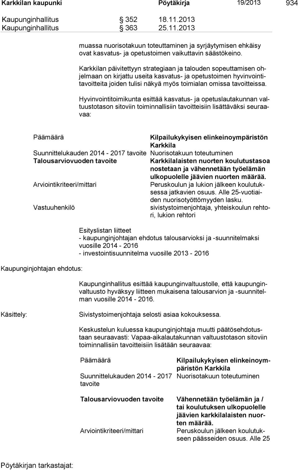 Hyvinvointitoimikunta esittää kasvatus- ja opetuslautakunnan valtuustotason sitoviin toimin nallisiin tavoitteisiin lisättäväksi seuraavaa: Päämäärä Kilpailukykyisen elinkeinoympäristön Karkkila