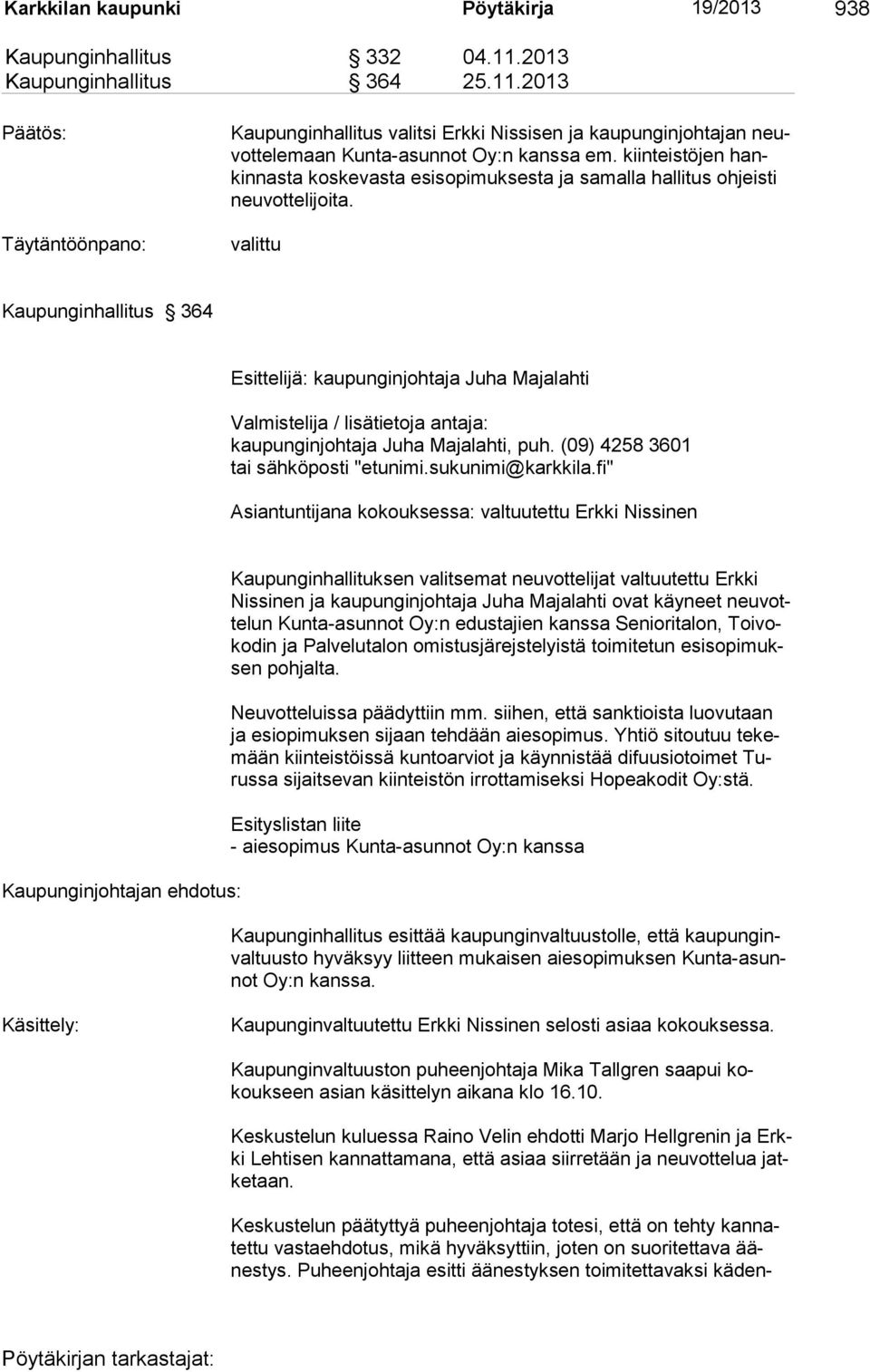 kiin teistö jen hankin nasta koske vasta esisopimuksesta ja samalla hallitus ohjeisti neuvot teli joita.