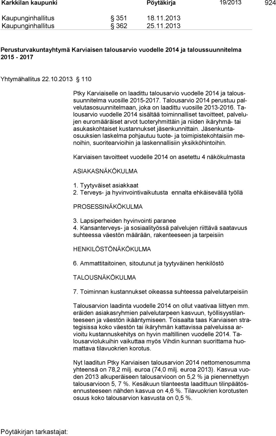 Talousarvio vuodelle 2014 sisältää toiminnalliset tavoitteet, palvelujen euromääräiset arvot tuoteryhmittäin ja niiden ikäryhmä- tai asukaskohtaiset kus tannukset jäsenkunnittain.