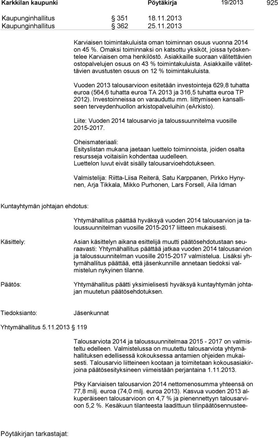 Asiakkaille välitettävien avustusten osuus on 12 % toimintakuluista. Vuoden 2013 talousarvioon esitetään investointeja 629,8 tuhatta euroa (564,6 tuhatta euroa TA 2013 ja 316,5 tuhatta euroa TP 2012).