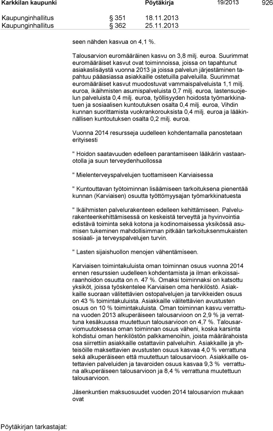 Suurimmat euromääräiset kasvut muodostuvat vammaispalveluista 1,1 milj. euroa, ikäihmisten asu mispalveluista 0,7 milj. euroa, lastensuojelun palveluista 0,4 milj.
