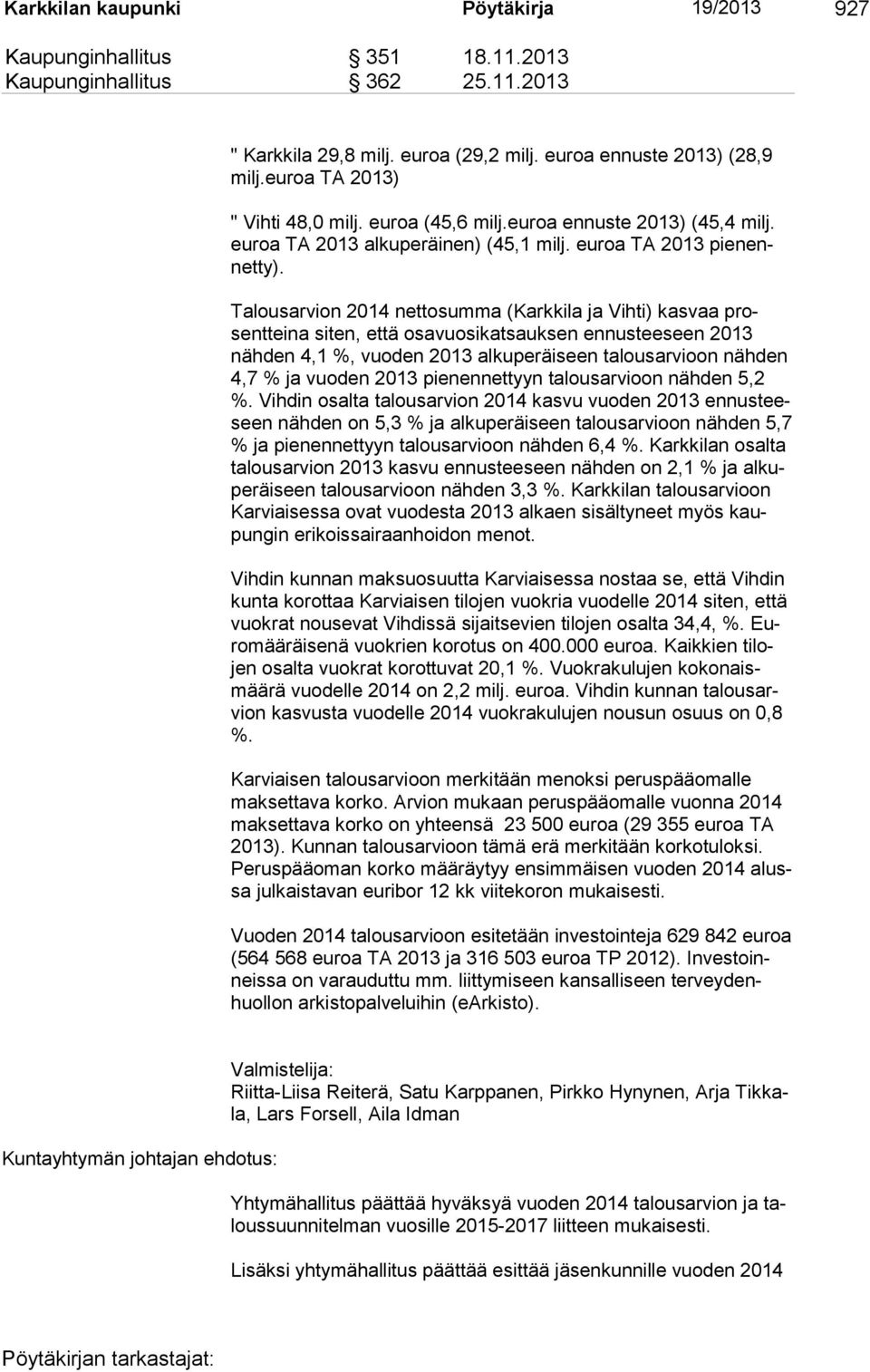 Talousarvion 2014 nettosumma (Karkkila ja Vihti) kasvaa prosentteina siten, että osavuosi katsauksen ennusteeseen 2013 nähden 4,1 %, vuoden 2013 al kuperäiseen talousarvioon nähden 4,7 % ja vuoden