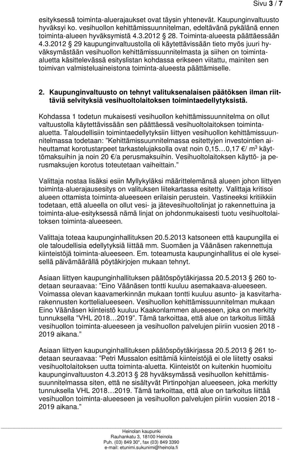 2012 29 kaupunginvaltuustolla oli käytettävissään tieto myös juuri hyväksymästään vesihuollon kehittämissuunnitelmasta ja siihen on toimintaaluetta käsittelevässä esityslistan kohdassa erikseen