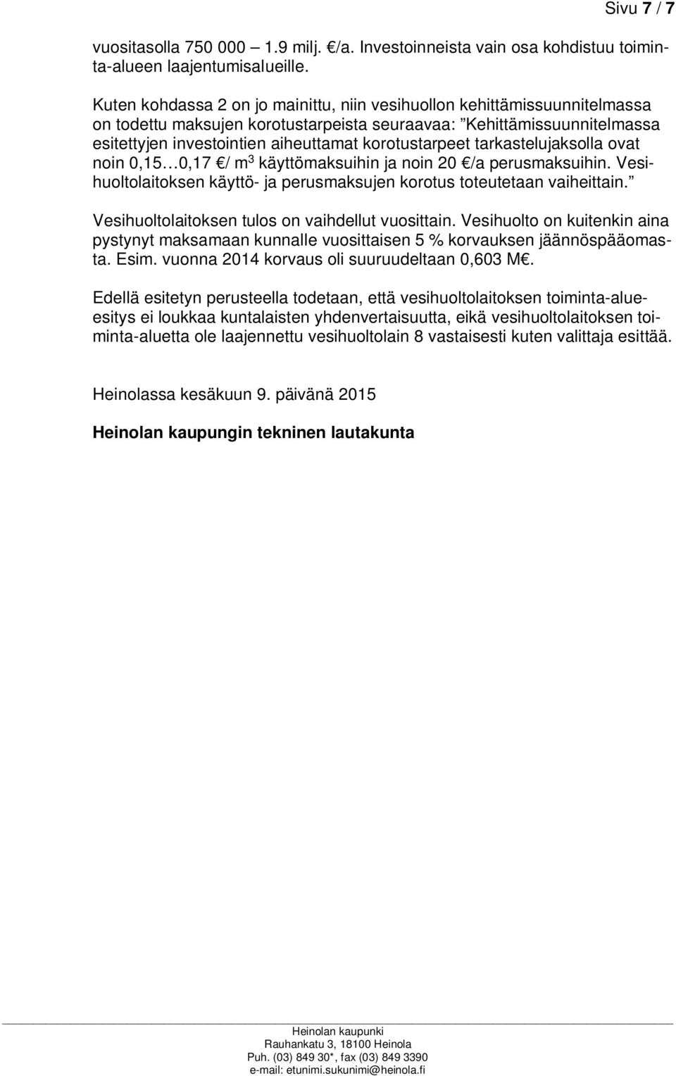 korotustarpeet tarkastelujaksolla ovat noin 0,15 0,17 / m 3 käyttömaksuihin ja noin 20 /a perusmaksuihin. Vesihuoltolaitoksen käyttö- ja perusmaksujen korotus toteutetaan vaiheittain.