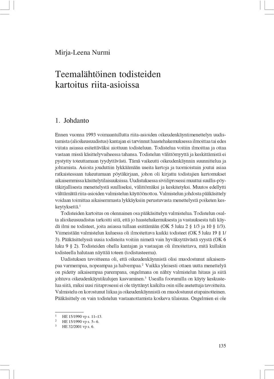 esitettäväksi aiottuun todisteluun. Todistelua voitiin ilmoittaa ja ottaa vastaan missä käsittelyvaiheessa tahansa. Todistelun välittömyyttä ja keskittämistä ei pystytty toteuttamaan tyydyttävästi.