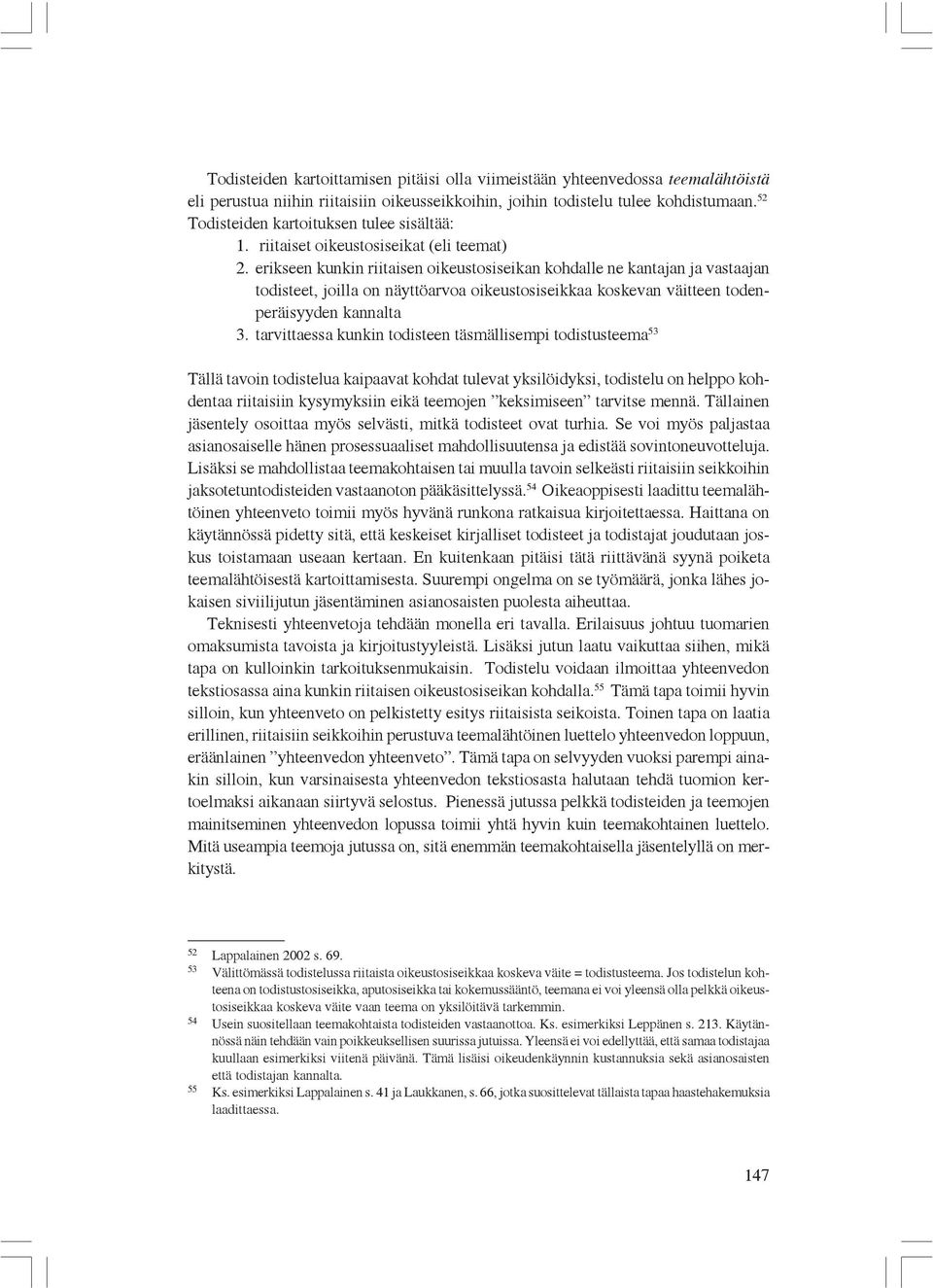 erikseen kunkin riitaisen oikeustosiseikan kohdalle ne kantajan ja vastaajan todisteet, joilla on näyttöarvoa oikeustosiseikkaa koskevan väitteen todenperäisyyden kannalta 3.