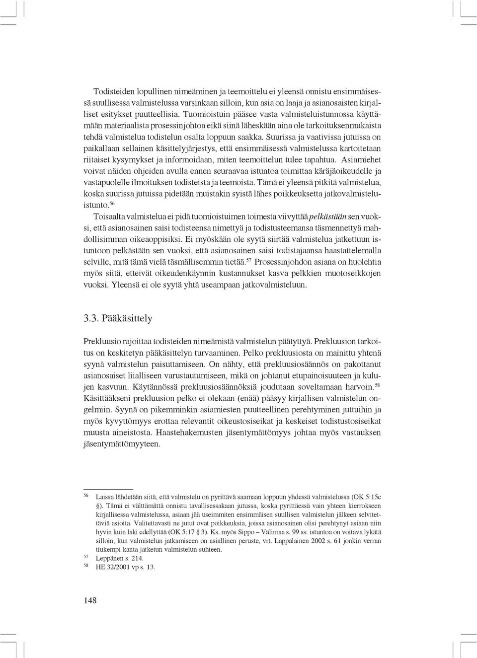 Suurissa ja vaativissa jutuissa on paikallaan sellainen käsittelyjärjestys, että ensimmäisessä valmistelussa kartoitetaan riitaiset kysymykset ja informoidaan, miten teemoittelun tulee tapahtua.