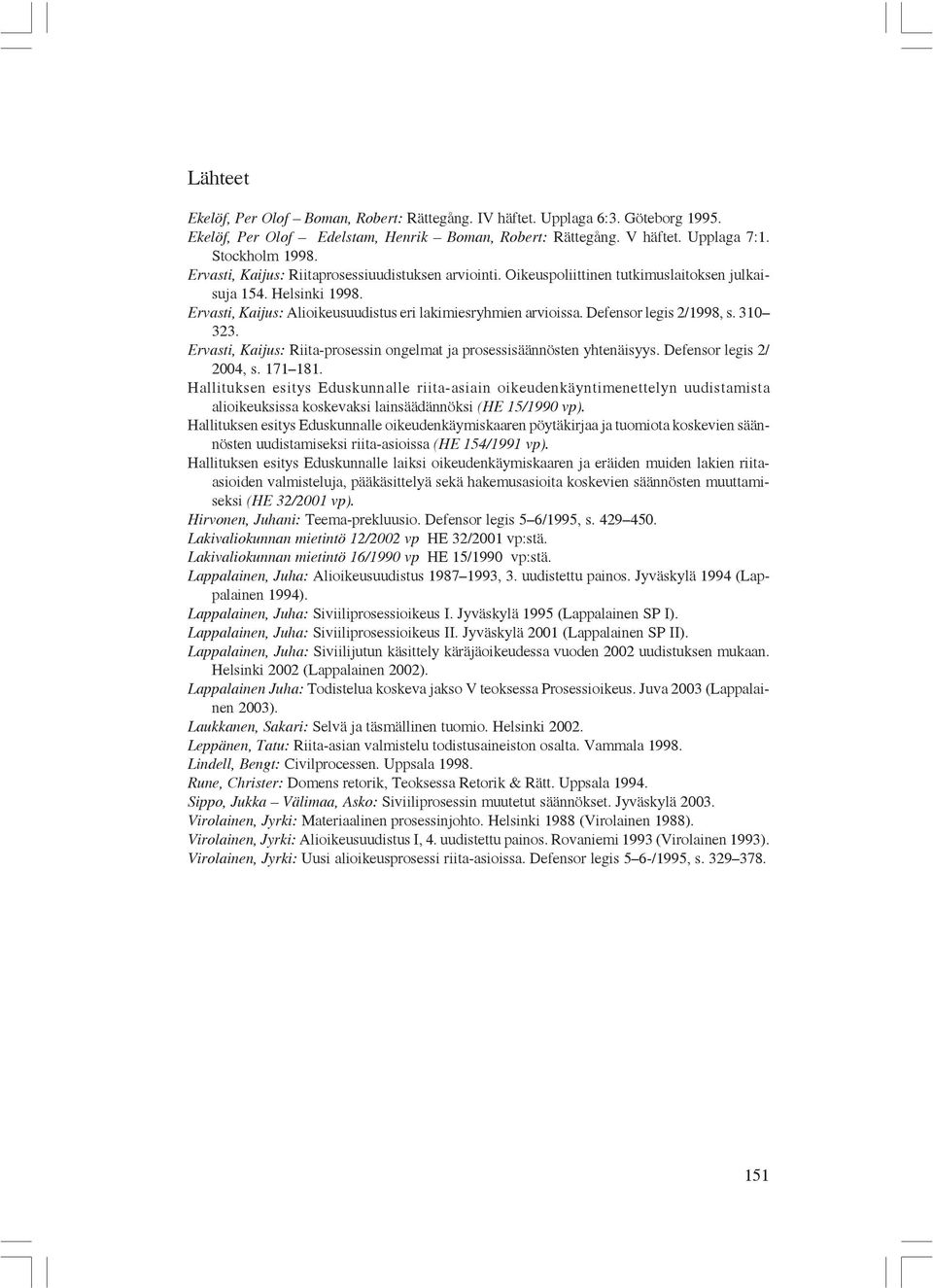 Defensor legis 2/1998, s. 310 323. Ervasti, Kaijus: Riita-prosessin ongelmat ja prosessisäännösten yhtenäisyys. Defensor legis 2/ 2004, s. 171 181.