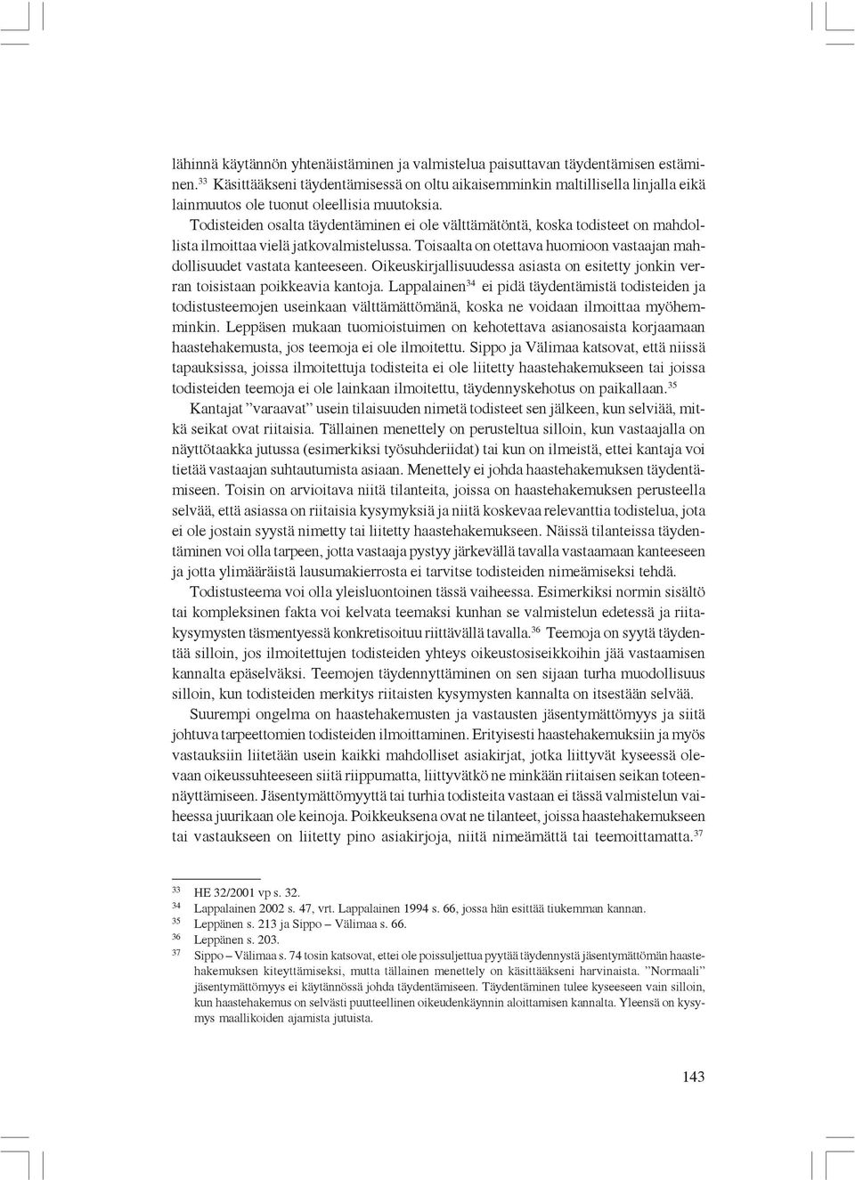 Todisteiden osalta täydentäminen ei ole välttämätöntä, koska todisteet on mahdollista ilmoittaa vielä jatkovalmistelussa. Toisaalta on otettava huomioon vastaajan mahdollisuudet vastata kanteeseen.