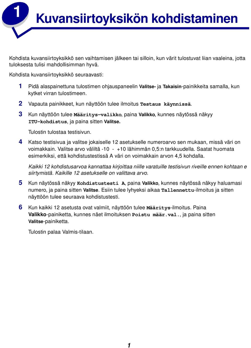 2 Vapauta painikkeet, kun näyttöön tulee ilmoitus Testaus käynnissä. 3 Kun näyttöön tulee Määritys-valikko, paina Valikko, kunnes näytössä näkyy ITU-kohdistus, ja paina sitten Valitse.