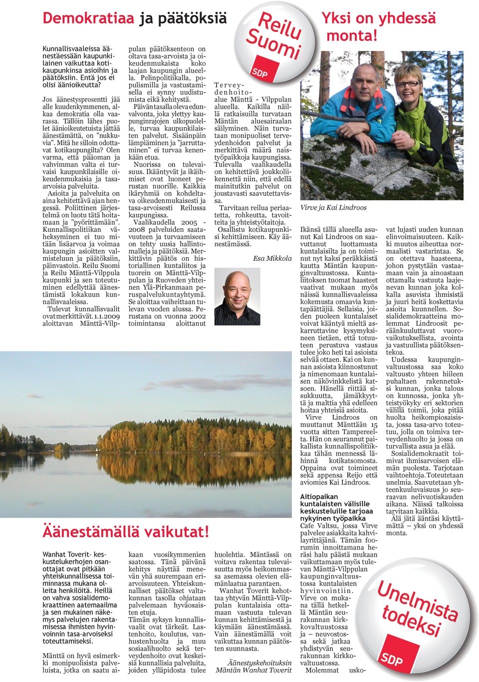 Olen varma, että pääoman ja vahvimman valta ei turvaisi kaupunkilaisille oikeudenmukaisia ja tasaarvoisia palveluita. Asioita ja palveluita on aina kehitettävä ajan hengessä.