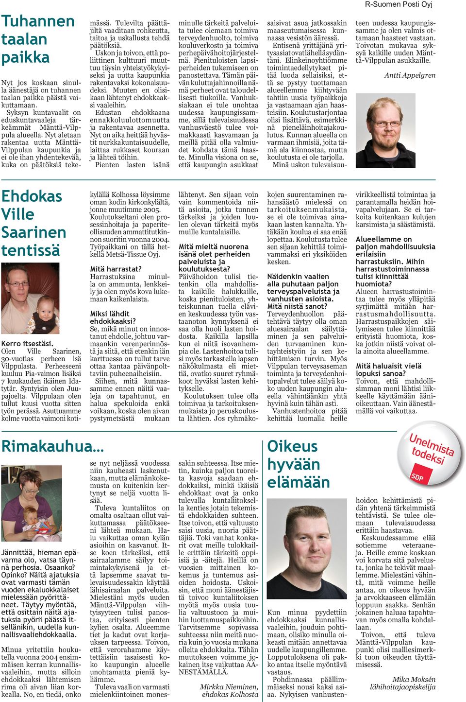 Uskon ja toivon, että poliittinen kulttuuri muuttuu täysin yhteistyökykyiseksi ja uutta kaupunkia rakentavaksi kokonaisuudeksi. Muuten en olisikaan lähtenyt ehdokkaaksi vaaleihin.
