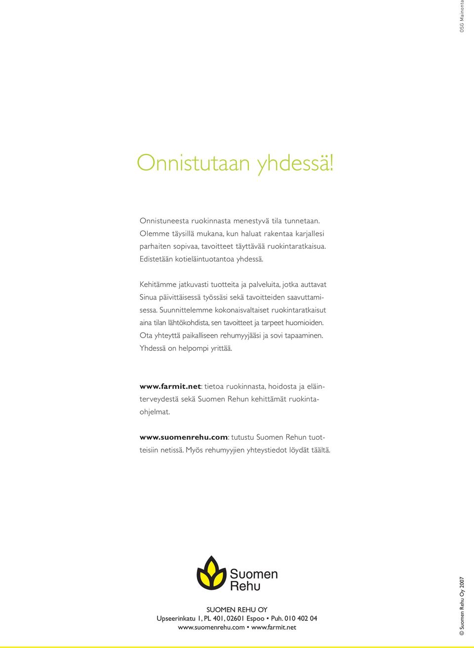 Suunnittelemme kokonaisvaltaiset ruokintaratkaisut aina tilan lähtökohdista, sen tavoitteet ja tarpeet huomioiden. Ota yhteyttä paikalliseen rehumyyjääsi ja sovi tapaaminen.