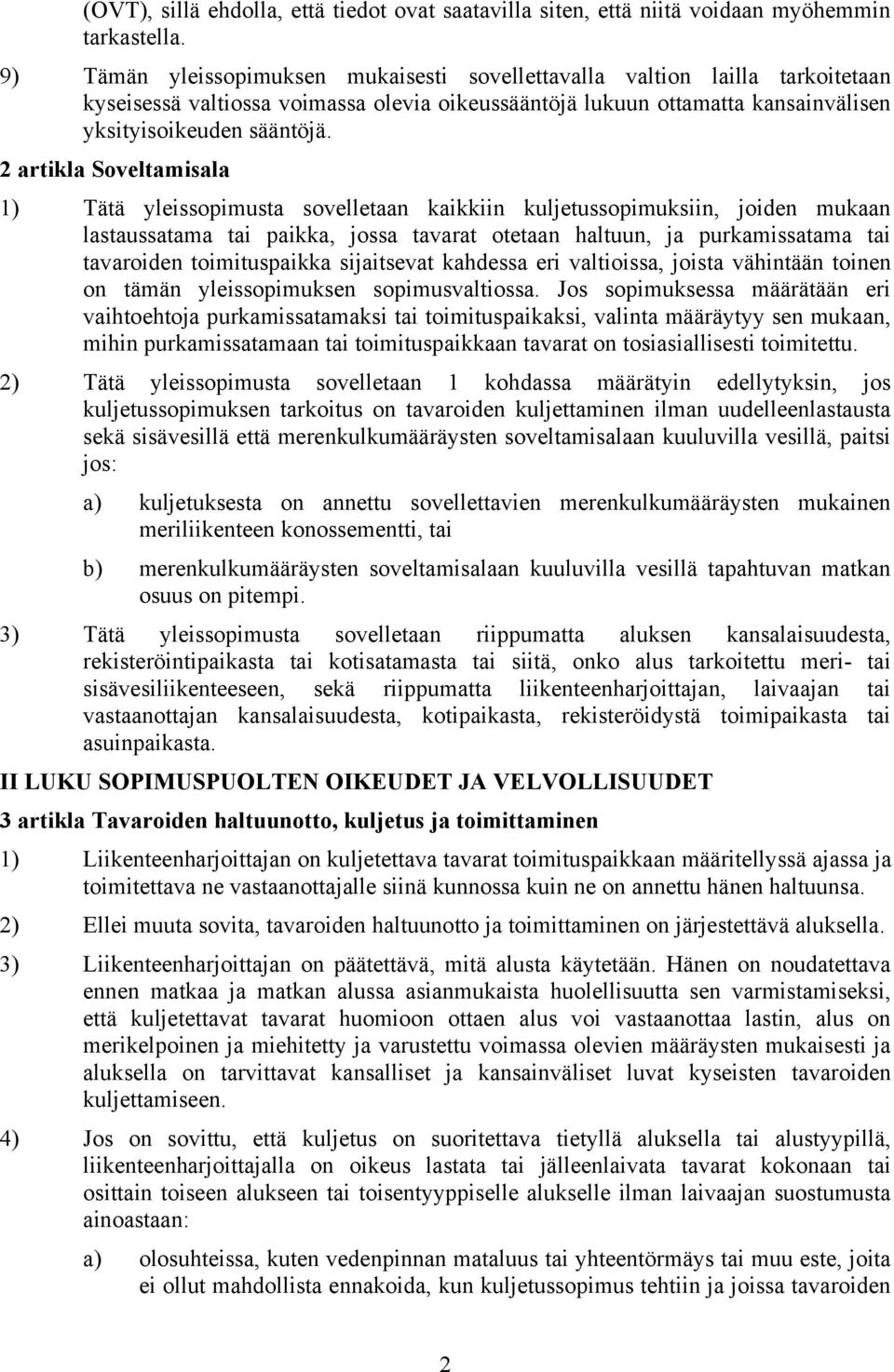 2 artikla Soveltamisala 1) Tätä yleissopimusta sovelletaan kaikkiin kuljetussopimuksiin, joiden mukaan lastaussatama tai paikka, jossa tavarat otetaan haltuun, ja purkamissatama tai tavaroiden