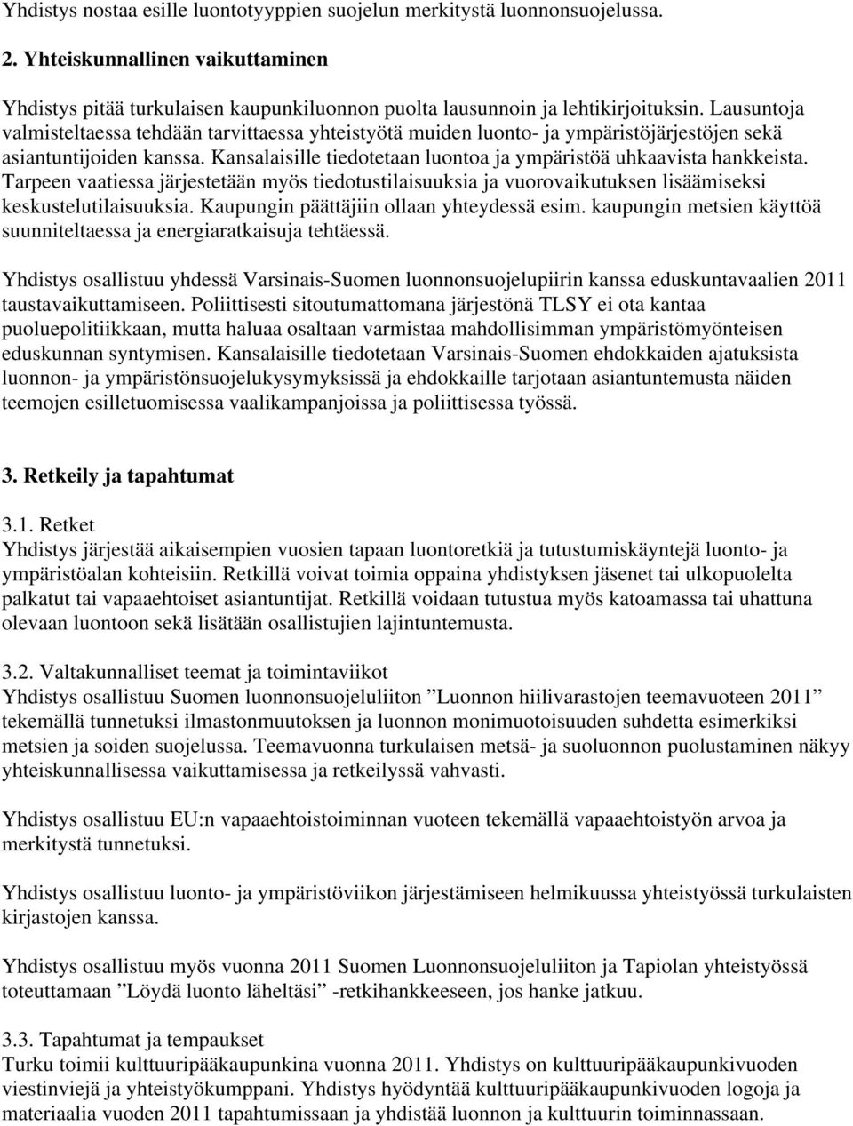 Tarpeen vaatiessa järjestetään myös tiedotustilaisuuksia ja vuorovaikutuksen lisäämiseksi keskustelutilaisuuksia. Kaupungin päättäjiin ollaan yhteydessä esim.