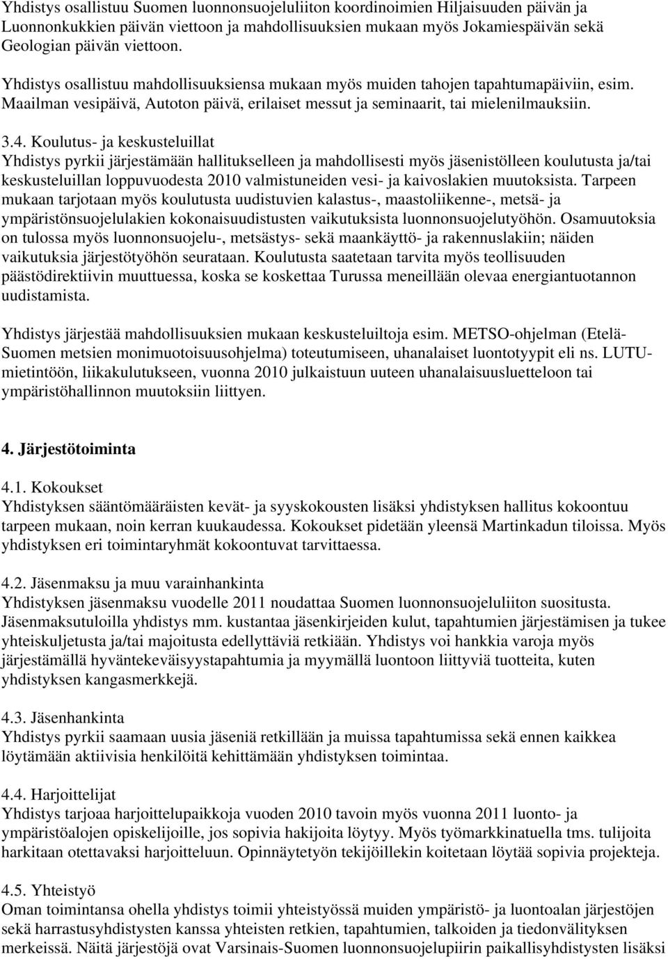 Koulutus- ja keskusteluillat Yhdistys pyrkii järjestämään hallitukselleen ja mahdollisesti myös jäsenistölleen koulutusta ja/tai keskusteluillan loppuvuodesta 2010 valmistuneiden vesi- ja