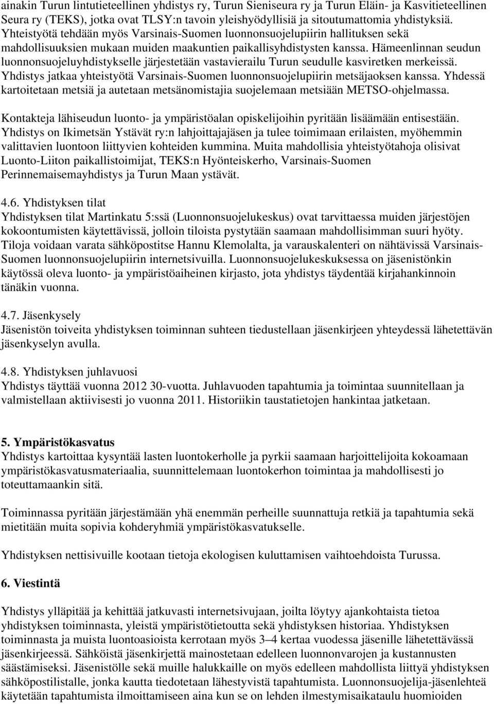 Hämeenlinnan seudun luonnonsuojeluyhdistykselle järjestetään vastavierailu Turun seudulle kasviretken merkeissä. Yhdistys jatkaa yhteistyötä Varsinais-Suomen luonnonsuojelupiirin metsäjaoksen kanssa.