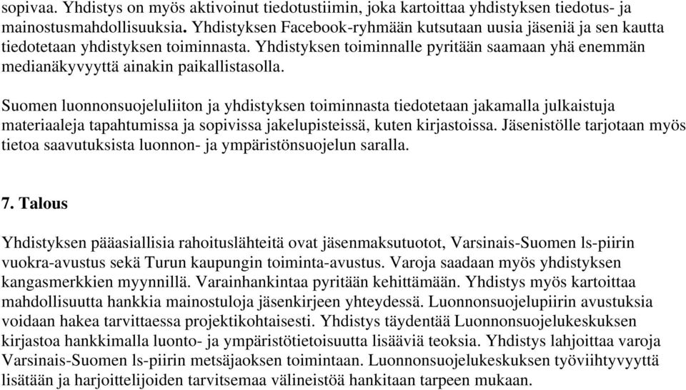 Suomen luonnonsuojeluliiton ja yhdistyksen toiminnasta tiedotetaan jakamalla julkaistuja materiaaleja tapahtumissa ja sopivissa jakelupisteissä, kuten kirjastoissa.